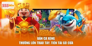 Bắn Cá Xèng - Thưởng Lớn Trao Tay, Tiền Tài Gõ Cửa