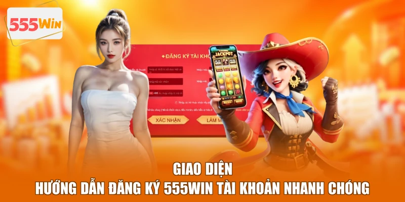 Giao diện hướng dẫn đăng ký 555WIN tài khoản nhanh chóng
