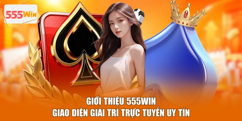 Giới thiệu 555WIN giao diện giải trí trực tuyến uy tín