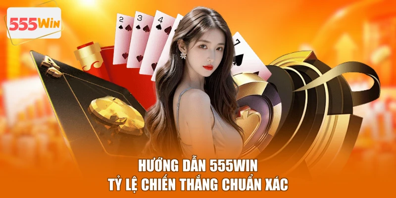 Hướng dẫn 555WIN tỷ lệ chiến thắng chuẩn xác