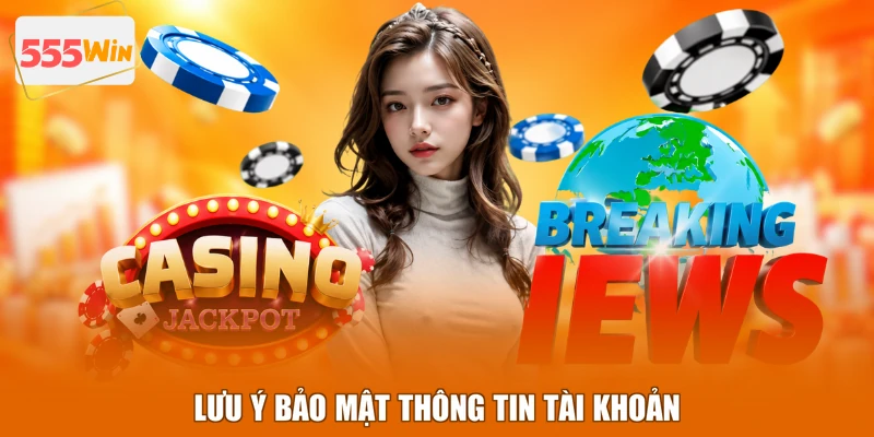 Lưu ý bảo mật thông tin tài khoản