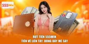 Rút Tiền 555WIN - Tiền Về Liền Tay, Đong Đầy Mê Say