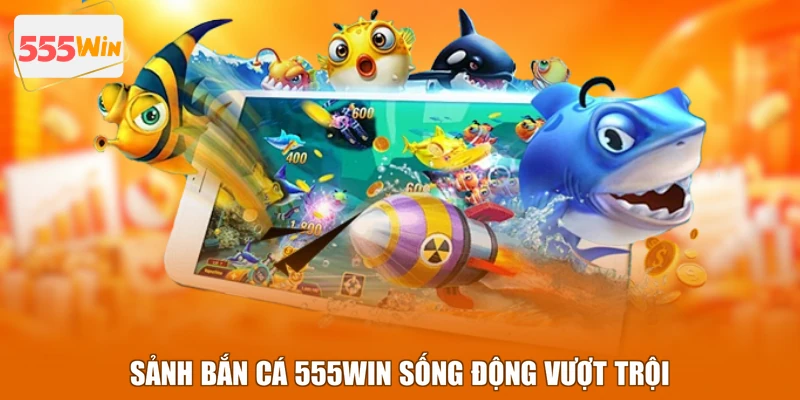 Sảnh Bắn cá 555WIN sống động vượt trội